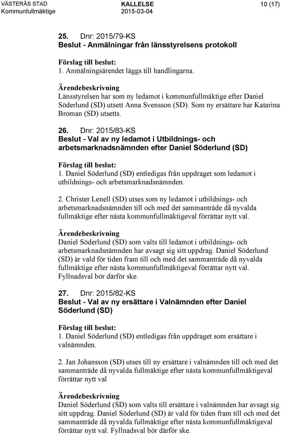 Dnr: 2015/83-KS Beslut - Val av ny ledamot i Utbildnings- och arbetsmarknadsnämnden efter Daniel Söderlund (SD) 1.