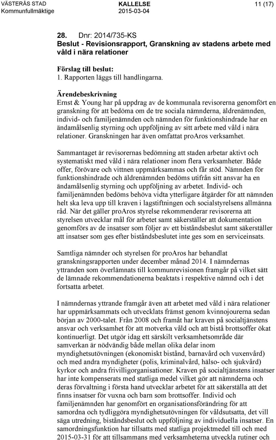 funktionshindrade har en ändamålsenlig styrning och uppföljning av sitt arbete med våld i nära relationer. Granskningen har även omfattat proaros verksamhet.