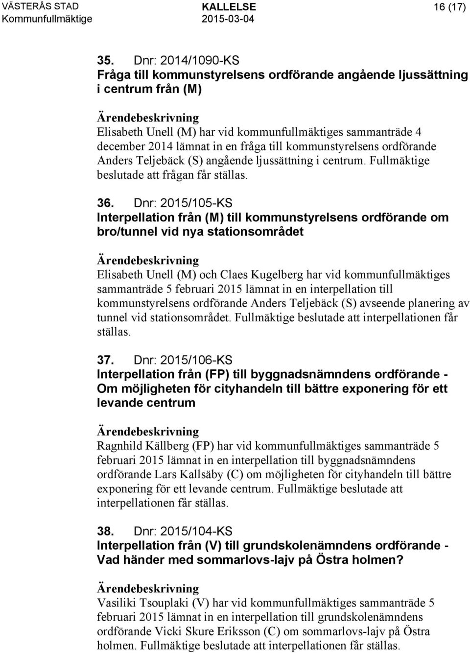 kommunstyrelsens ordförande Anders Teljebäck (S) angående ljussättning i centrum. Fullmäktige beslutade att frågan får ställas. 36.