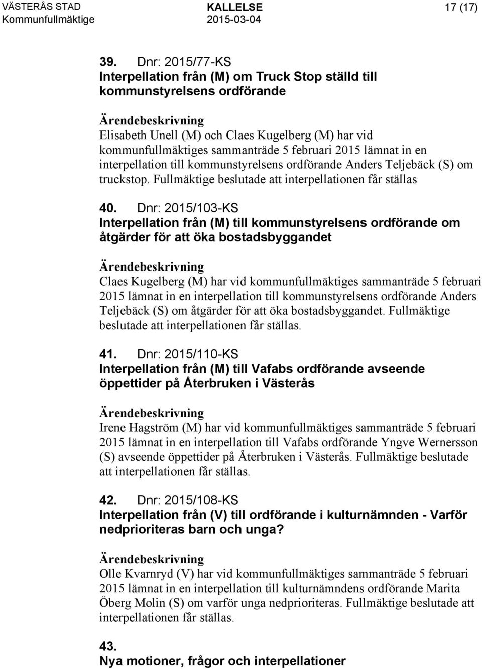 in en interpellation till kommunstyrelsens ordförande Anders Teljebäck (S) om truckstop. Fullmäktige beslutade att interpellationen får ställas 40.