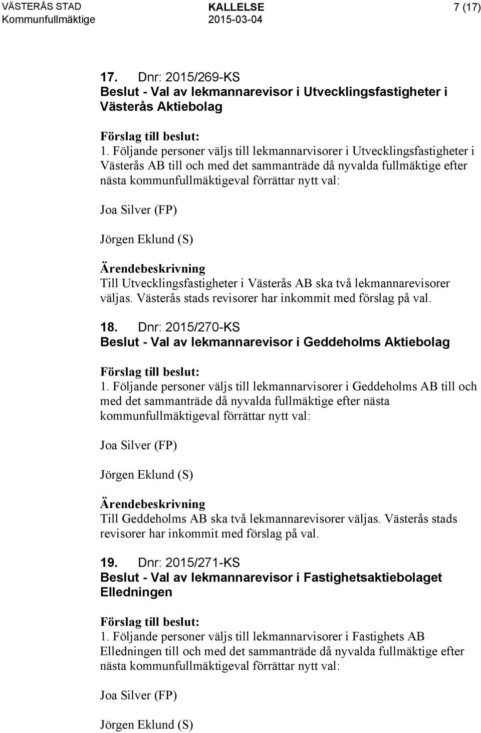 Silver (FP) Jörgen Eklund (S) Till Utvecklingsfastigheter i Västerås AB ska två lekmannarevisorer väljas. Västerås stads revisorer har inkommit med förslag på val. 18.