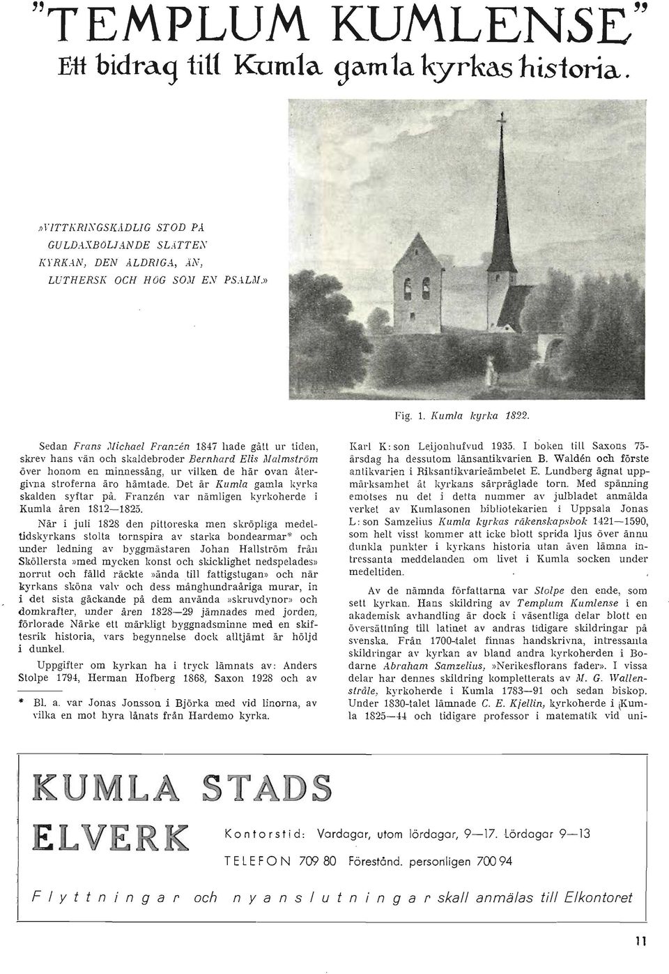 Det är Kumla gamla kyrl,a skalden syftar på. FratlZen yar nämligen kyrkoherde i Kumla åren 1812-1825.