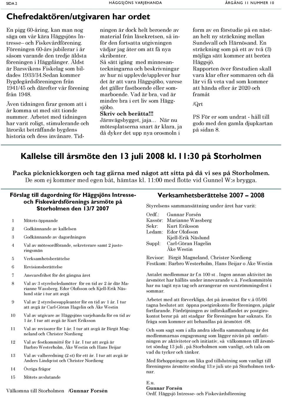 Sedan kommer Bygdegårdsföreningen från 1941/45 och därefter vår förening från 1948. Även tidningen firar genom att i år komma ut med sitt tionde nummer.