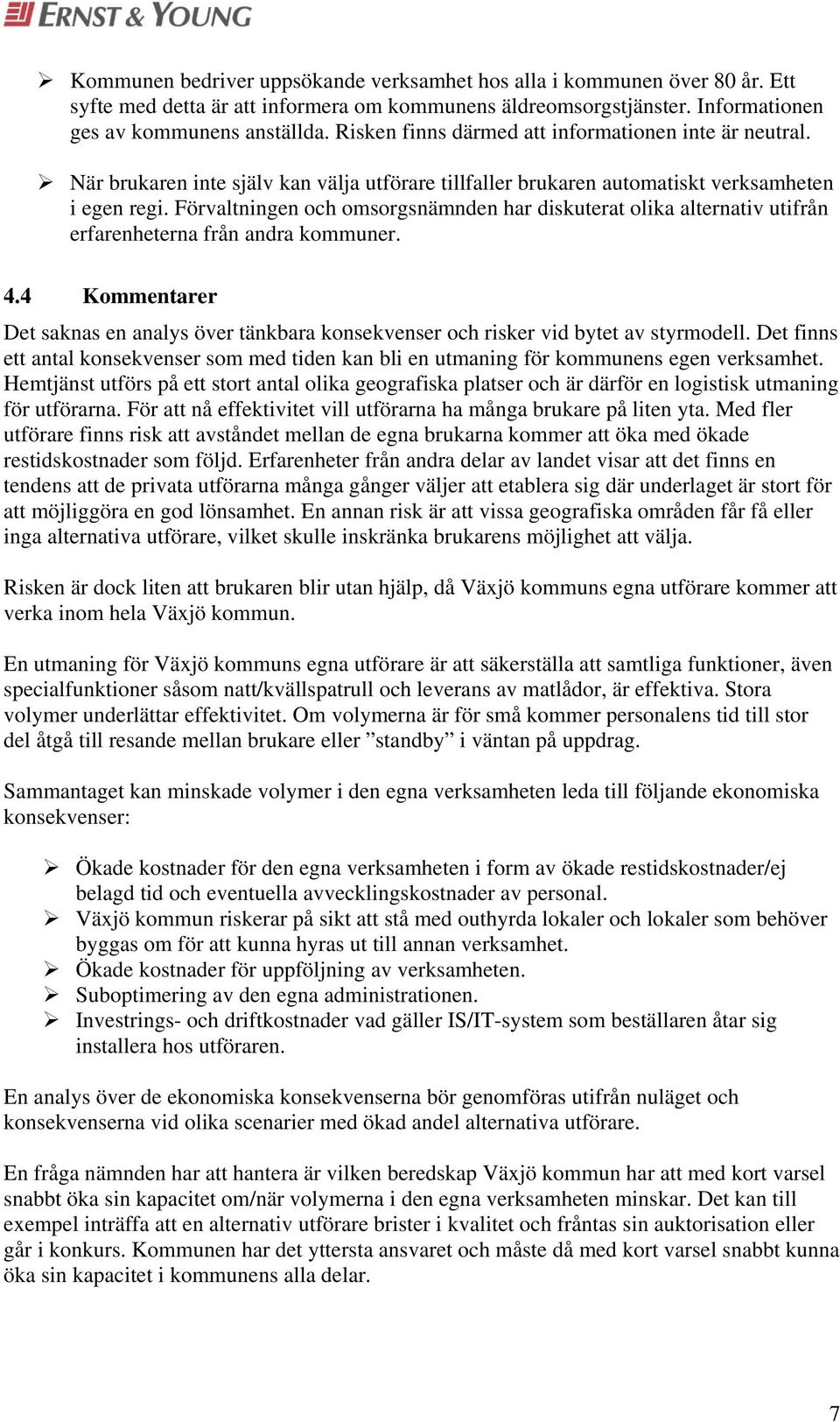 Förvaltningen och omsorgsnämnden har diskuterat olika alternativ utifrån erfarenheterna från andra kommuner. 4.