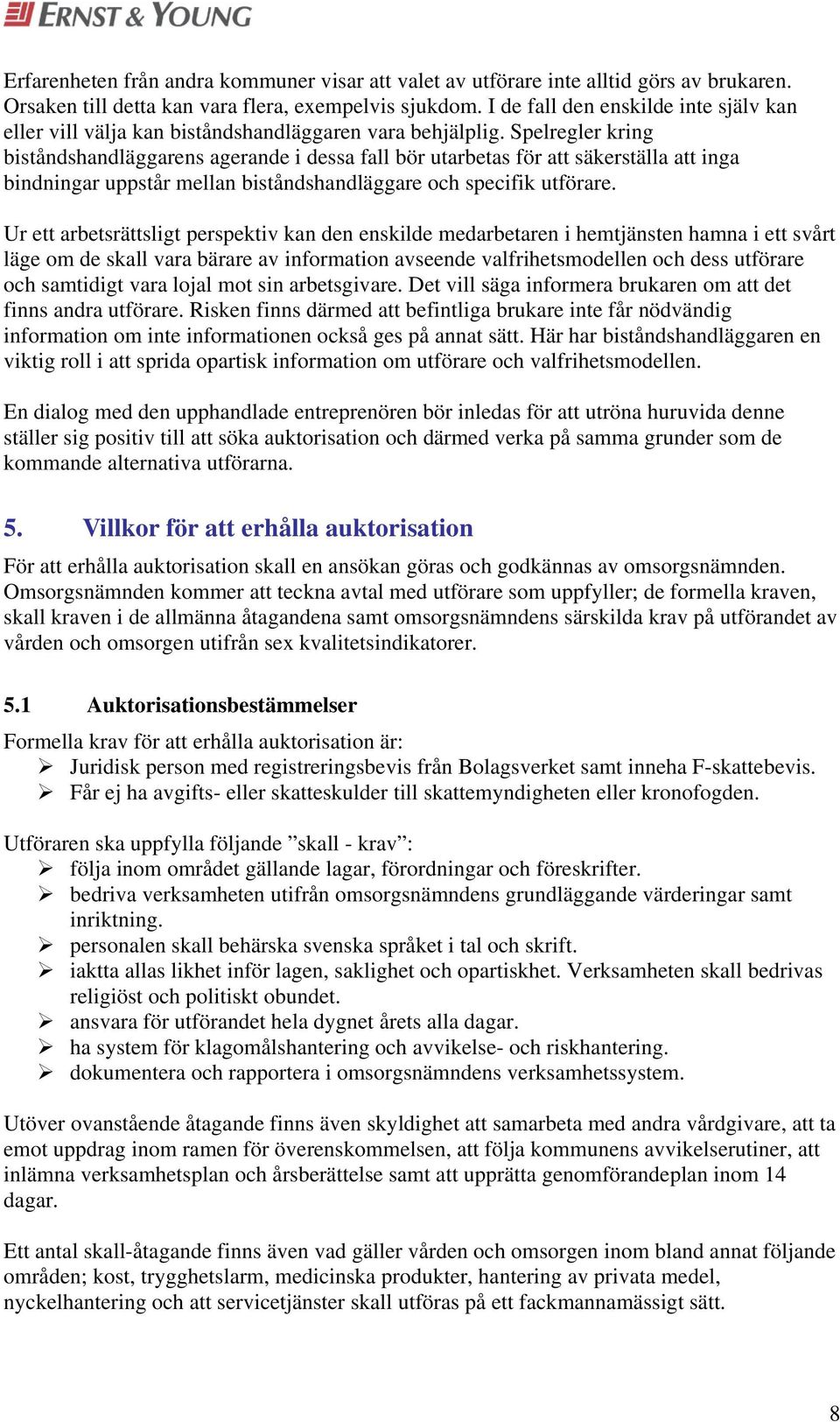 Spelregler kring biståndshandläggarens agerande i dessa fall bör utarbetas för att säkerställa att inga bindningar uppstår mellan biståndshandläggare och specifik utförare.