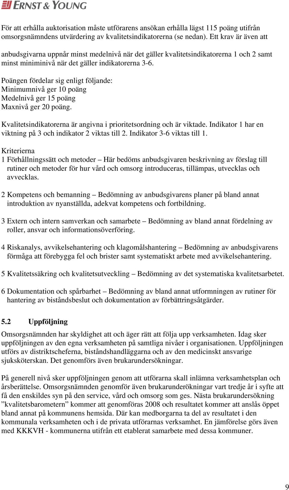 Poängen fördelar sig enligt följande: Minimumnivå ger 10 poäng Medelnivå ger 15 poäng Maxnivå ger 20 poäng. Kvalitetsindikatorerna är angivna i prioritetsordning och är viktade.