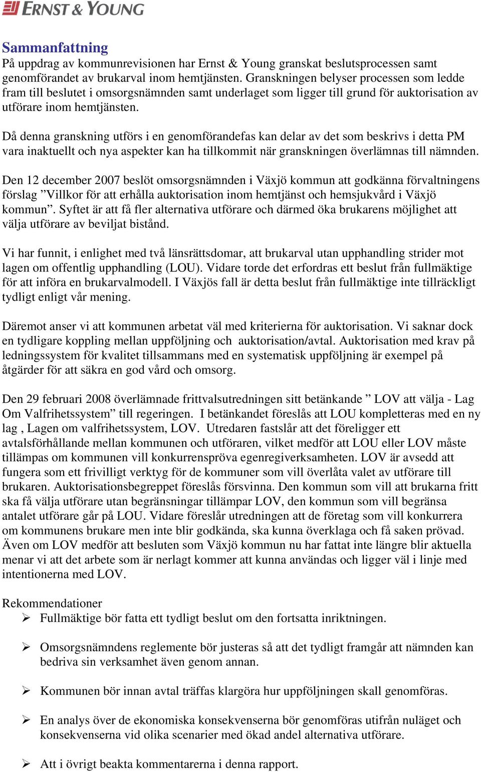 Då denna granskning utförs i en genomförandefas kan delar av det som beskrivs i detta PM vara inaktuellt och nya aspekter kan ha tillkommit när granskningen överlämnas till nämnden.