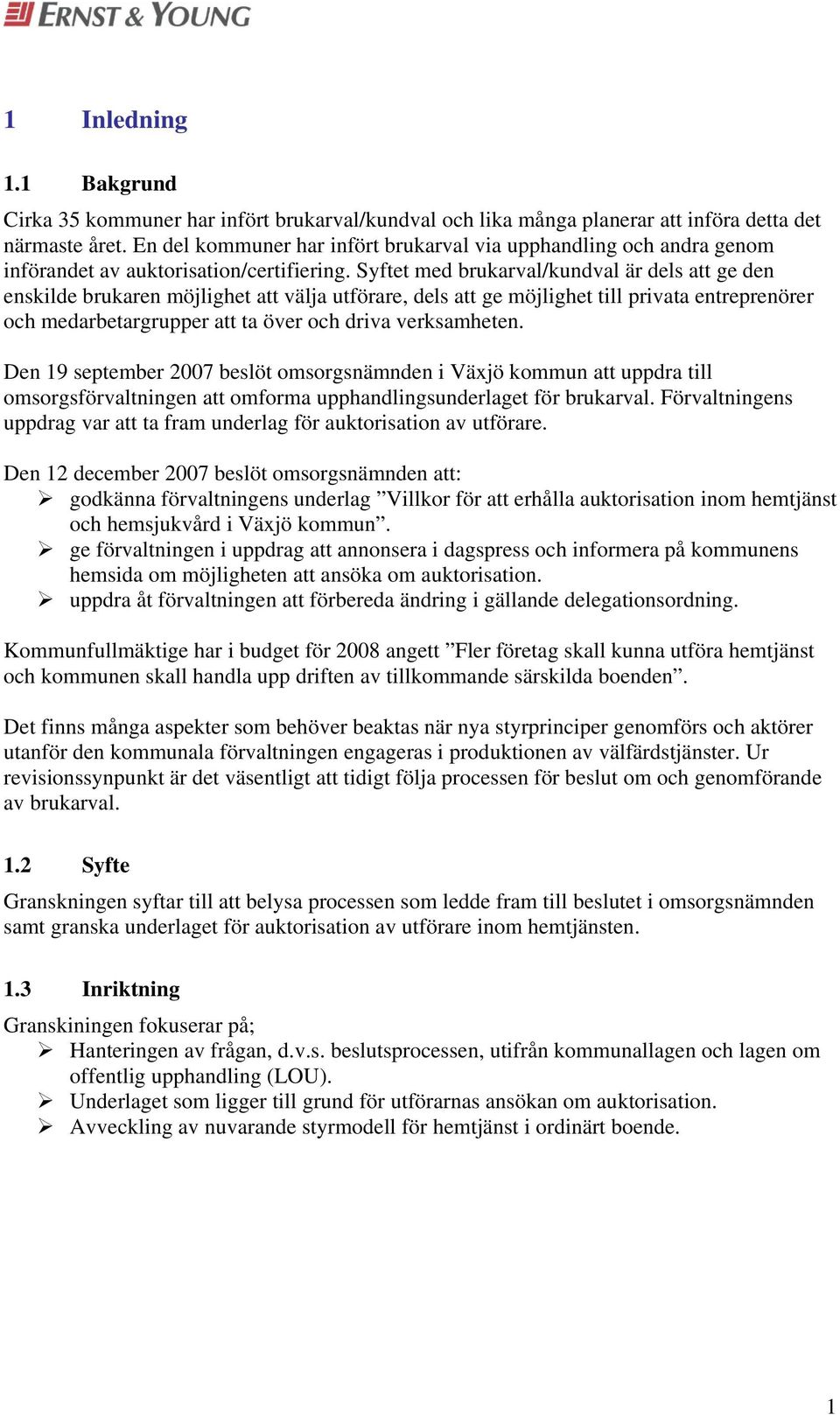 Syftet med brukarval/kundval är dels att ge den enskilde brukaren möjlighet att välja utförare, dels att ge möjlighet till privata entreprenörer och medarbetargrupper att ta över och driva