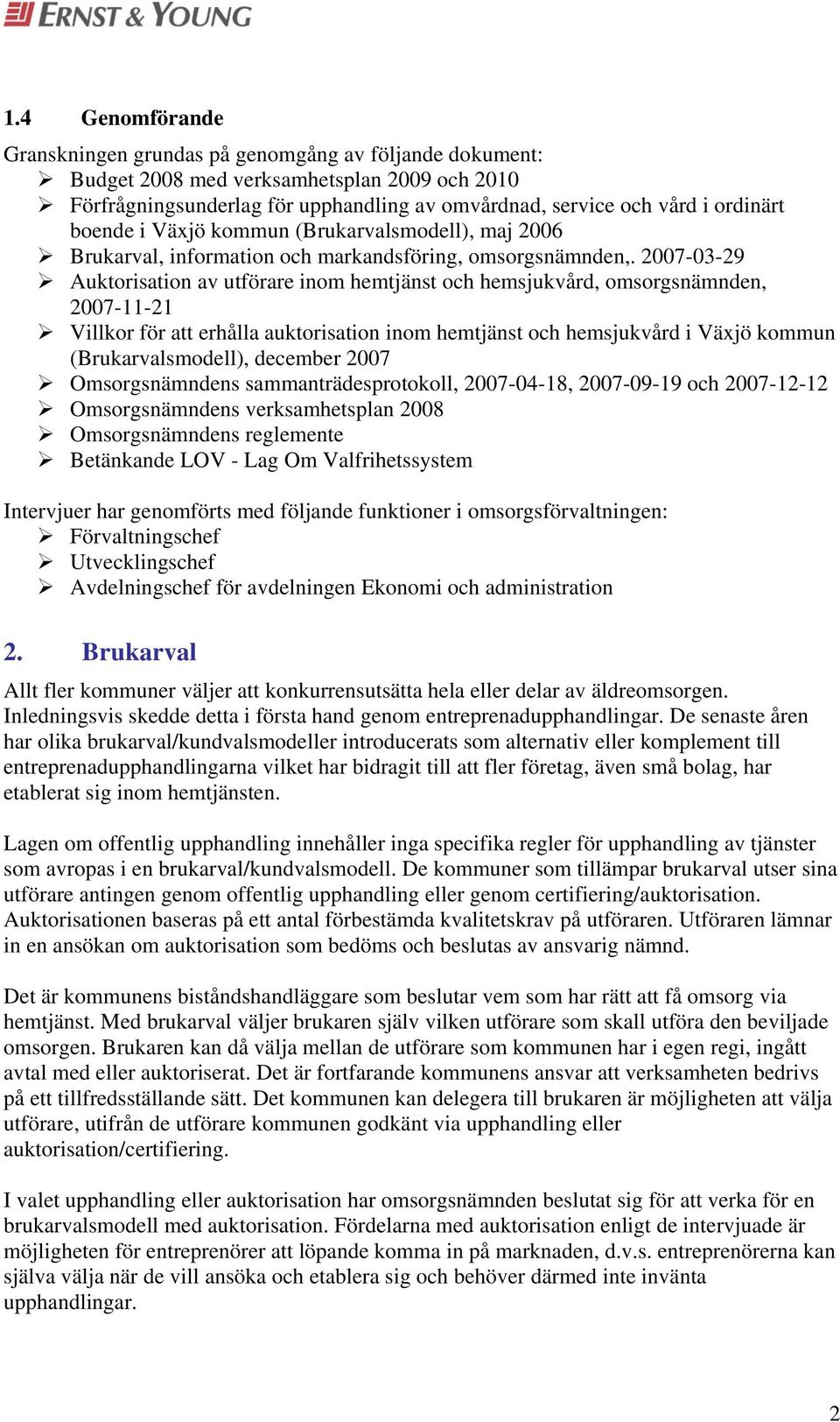 2007-03-29 Auktorisation av utförare inom hemtjänst och hemsjukvård, omsorgsnämnden, 2007-11-21 Villkor för att erhålla auktorisation inom hemtjänst och hemsjukvård i Växjö kommun (Brukarvalsmodell),