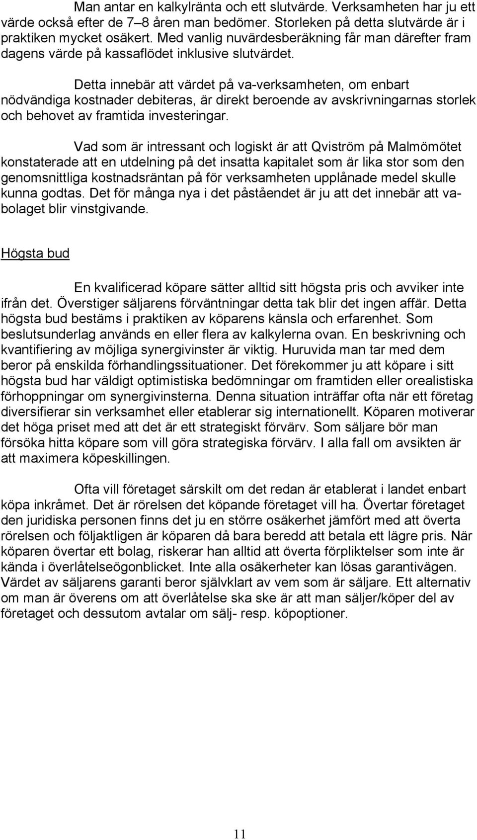 Detta innebär att värdet på va-verksamheten, om enbart nödvändiga kostnader debiteras, är direkt beroende av avskrivningarnas storlek och behovet av framtida investeringar.