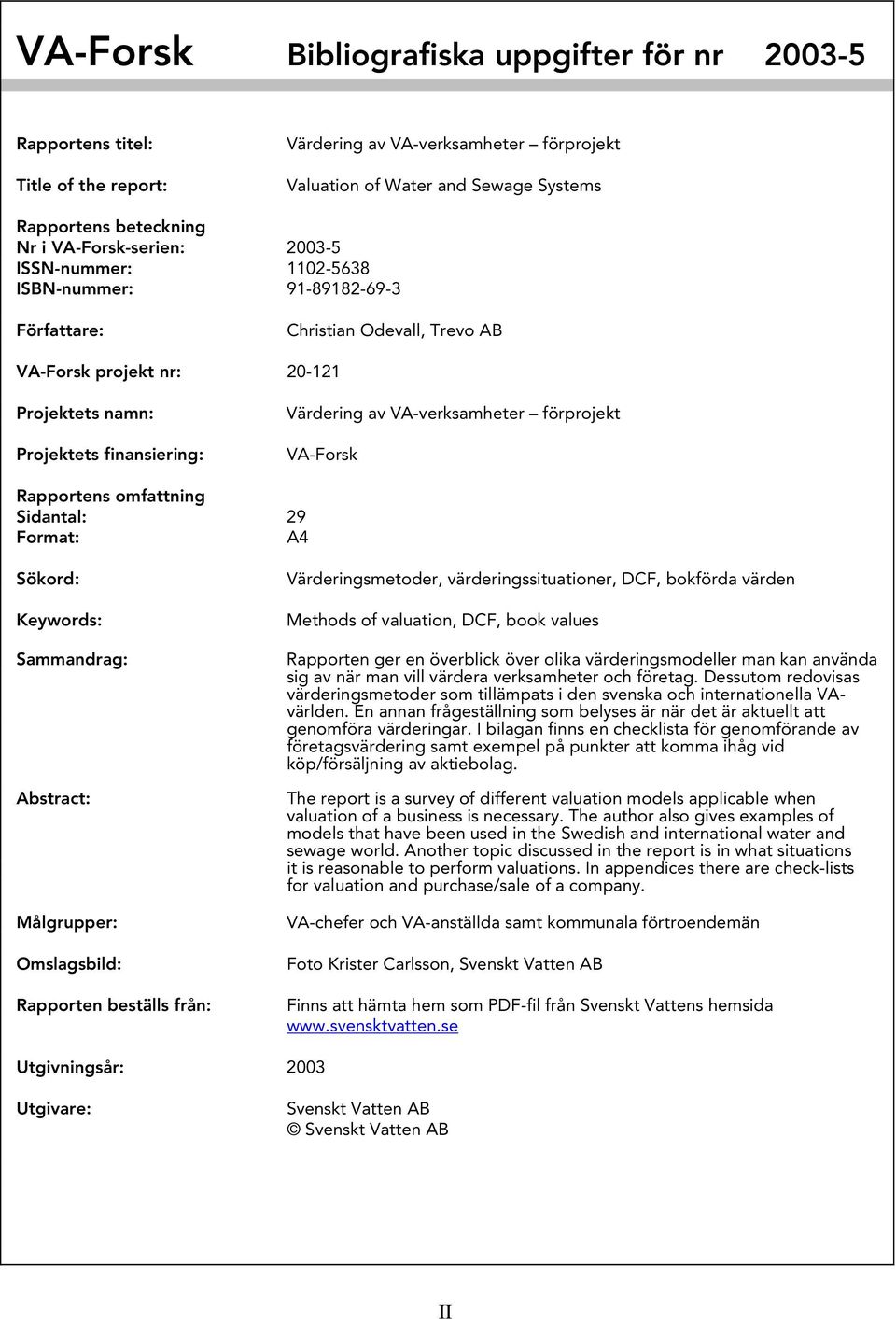 VA-verksamheter förprojekt VA-Forsk Rapportens omfattning Sidantal: 29 Format: A4 Sökord: Keywords: Sammandrag: Abstract: Målgrupper: Omslagsbild: Rapporten beställs från: Värderingsmetoder,