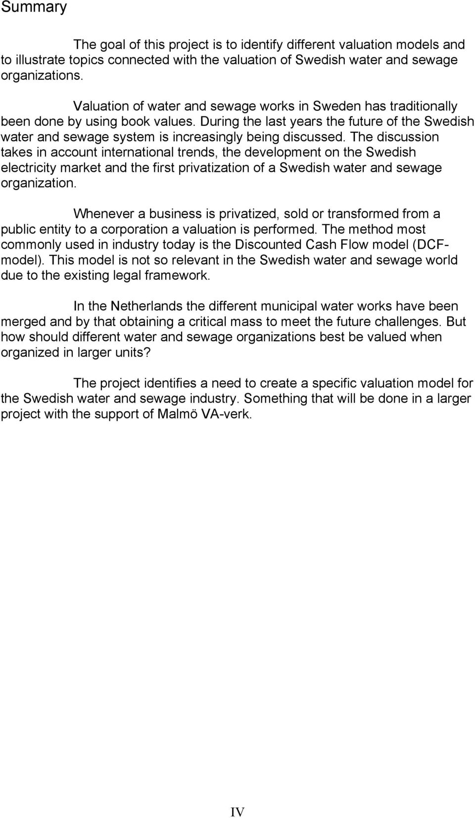 The discussion takes in account international trends, the development on the Swedish electricity market and the first privatization of a Swedish water and sewage organization.