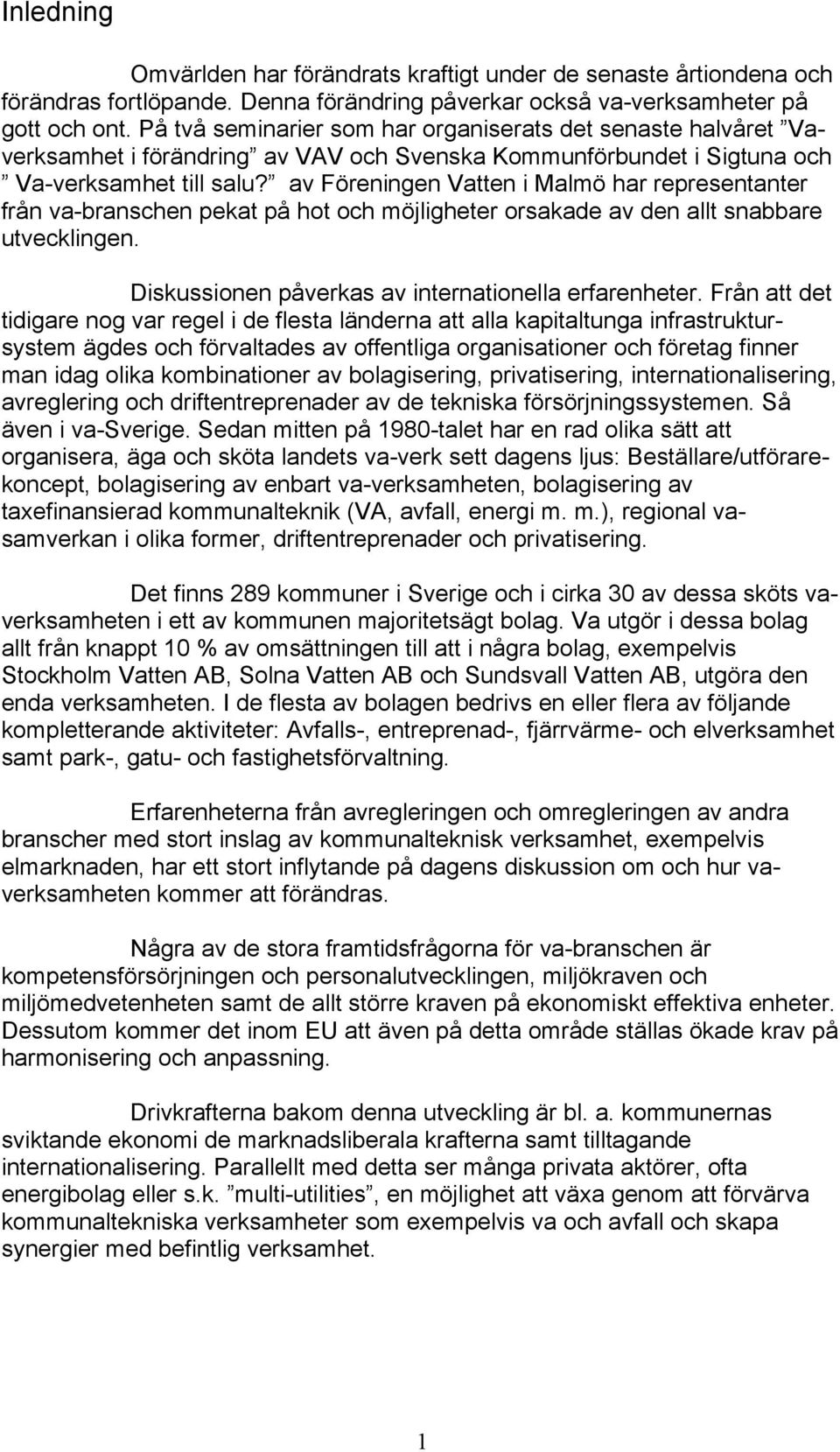 av Föreningen Vatten i Malmö har representanter från va-branschen pekat på hot och möjligheter orsakade av den allt snabbare utvecklingen. Diskussionen påverkas av internationella erfarenheter.