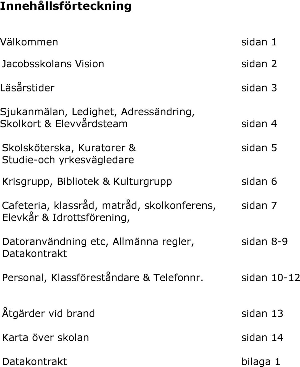 sidan 6 Cafeteria, klassråd, matråd, skolkonferens, sidan 7 Elevkår & Idrottsförening, Datoranvändning etc, Allmänna regler, sidan