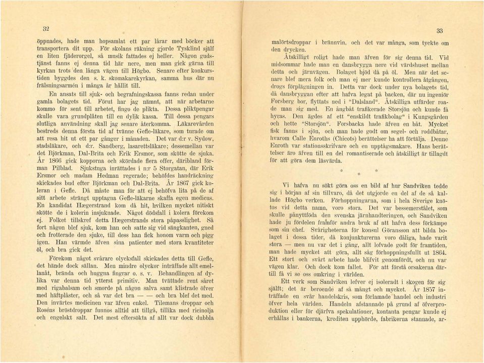 En ansats till sjuk- och begrafningslcassa fanns redan under gamla bolagets tid. ~-'Öl'ut hal' jag nämnt, a.tt nitr arbetarnc kommo lör sent till arbetet, fingo de plikta.