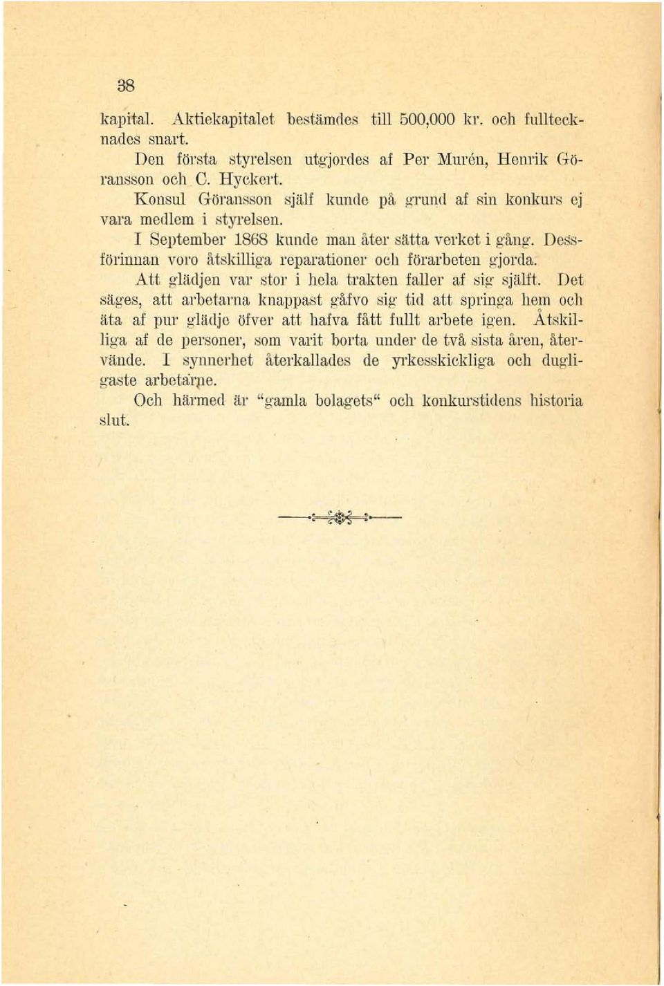 förarbeten ~'jol'da. Att g-iädjen val' stor i hela kakten faller af sig själf!. Det säges, att arbetarna knappast gäfvo s i~' tid att. spring'a hem och äta af pur g-hltlje ölver att.