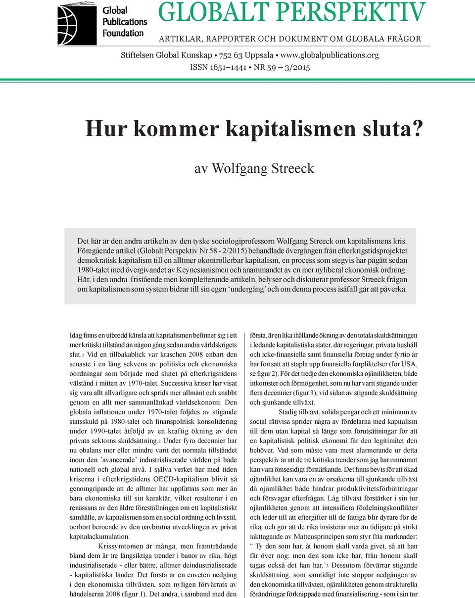 Föregående artikel (Globalt Perspektiv Nr 58-2/2015) behandlade övergången från efterkrigstidsprojektet demokratisk kapitalism till en alltmer okontrollerbar kapitalism, en process som stegvis har