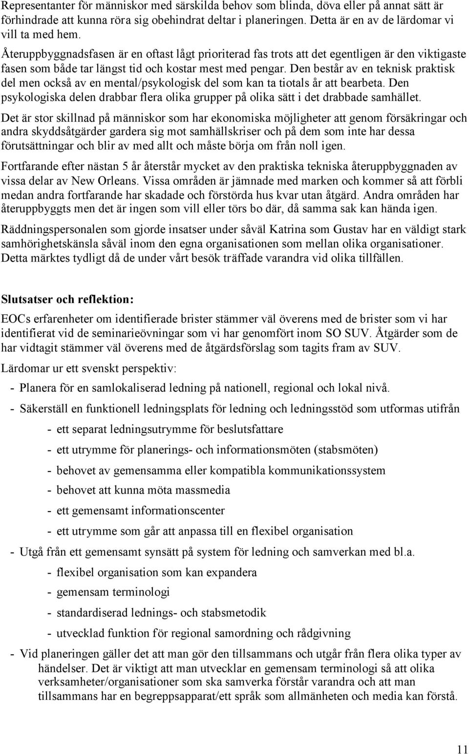 Den består av en teknisk praktisk del men också av en mental/psykologisk del som kan ta tiotals år att bearbeta.