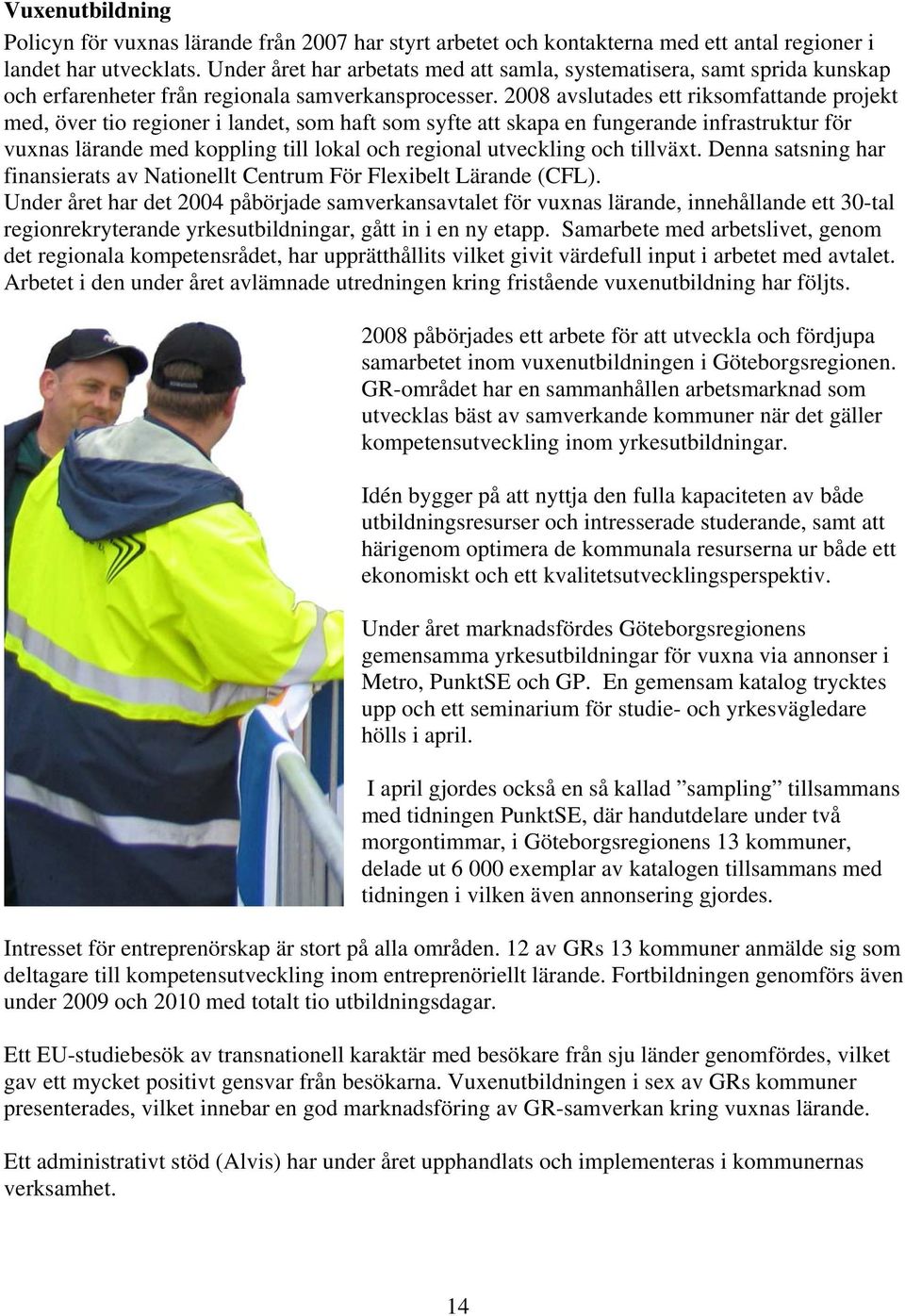 2008 avslutades ett riksomfattande projekt med, över tio regioner i landet, som haft som syfte att skapa en fungerande infrastruktur för vuxnas lärande med koppling till lokal och regional utveckling