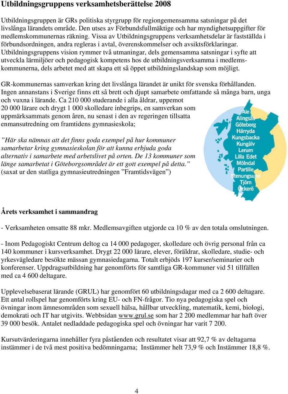 Vissa av Utbildningsgruppens verksamhetsdelar är fastställda i förbundsordningen, andra regleras i avtal, överenskommelser och avsiktsförklaringar.