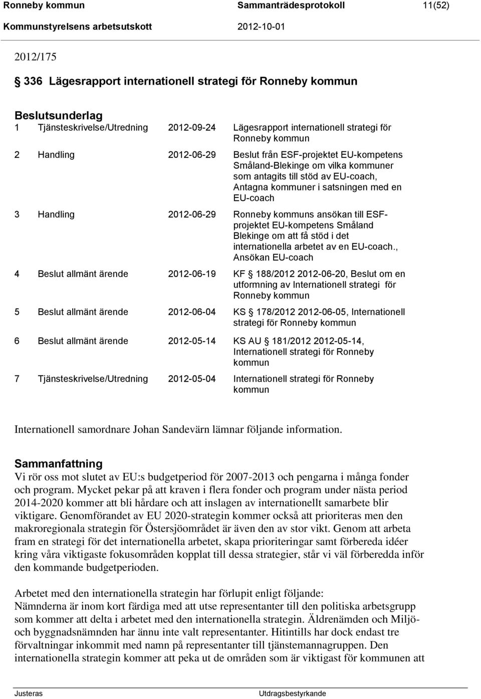 EU-coach 3 Handling 2012-06-29 Ronneby kommuns ansökan till ESFprojektet EU-kompetens Småland Blekinge om att få stöd i det internationella arbetet av en EU-coach.