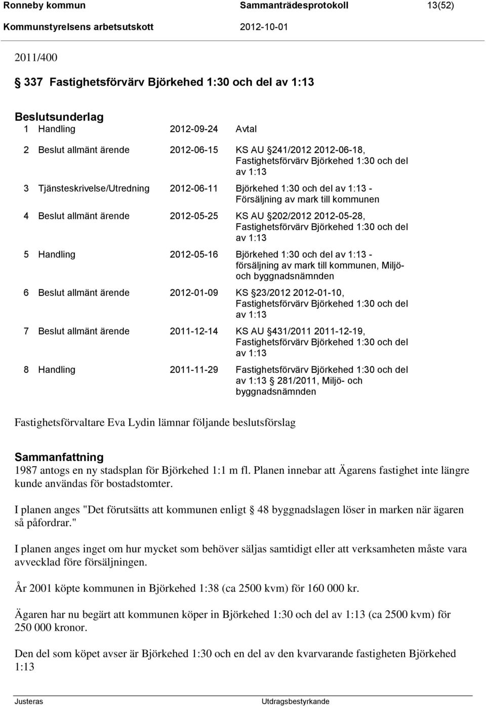 2012-05-25 KS AU 202/2012 2012-05-28, Fastighetsförvärv Björkehed 1:30 och del av 1:13 5 Handling 2012-05-16 Björkehed 1:30 och del av 1:13 - försäljning av mark till kommunen, Miljöoch