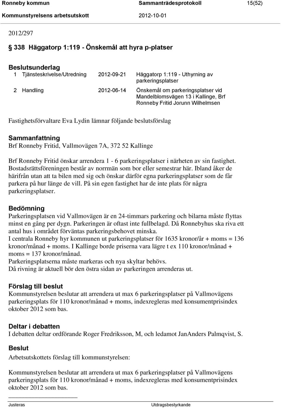 beslutsförslag Sammanfattning Brf Ronneby Fritid, Vallmovägen 7A, 372 52 Kallinge Brf Ronneby Fritid önskar arrendera 1-6 parkeringsplatser i närheten av sin fastighet.