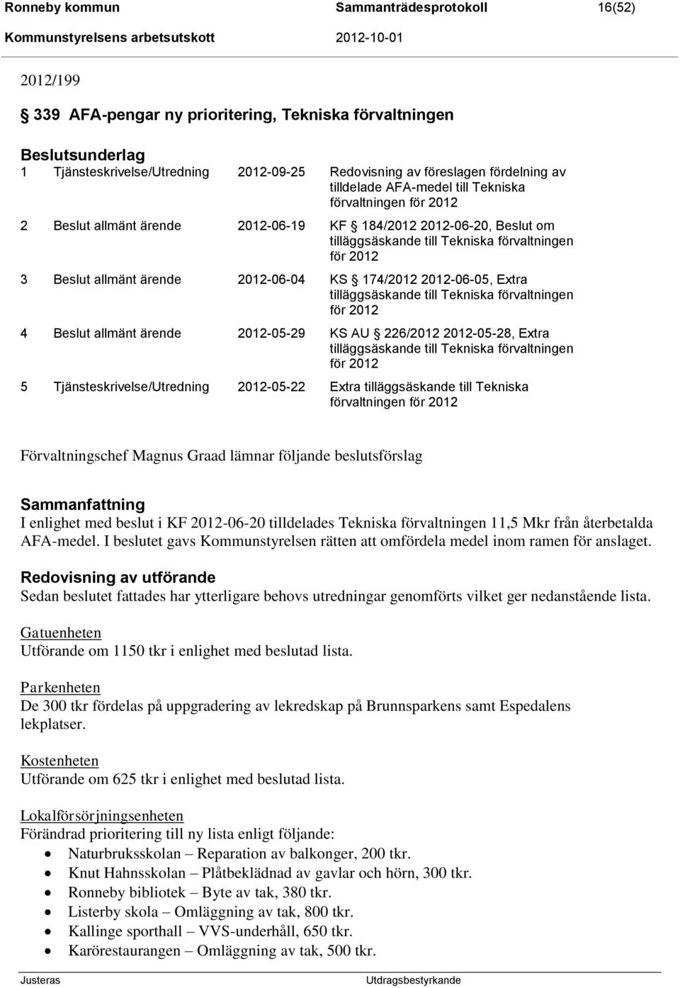 Beslut allmänt ärende 2012-06-04 KS 174/2012 2012-06-05, Extra tilläggsäskande till Tekniska förvaltningen för 2012 4 Beslut allmänt ärende 2012-05-29 KS AU 226/2012 2012-05-28, Extra tilläggsäskande