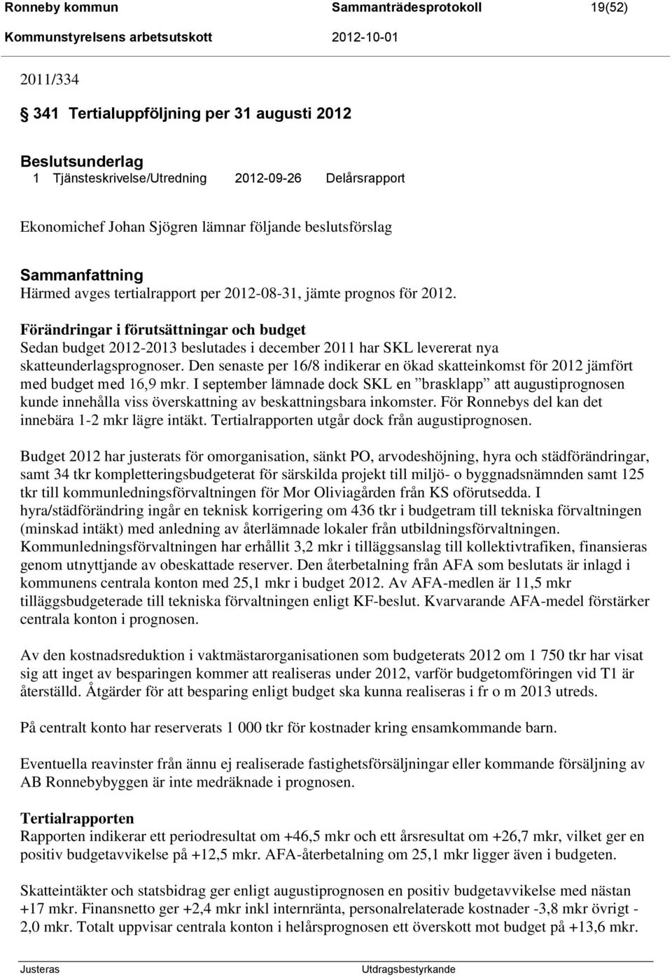 Förändringar i förutsättningar och budget Sedan budget 2012-2013 beslutades i december 2011 har SKL levererat nya skatteunderlagsprognoser.