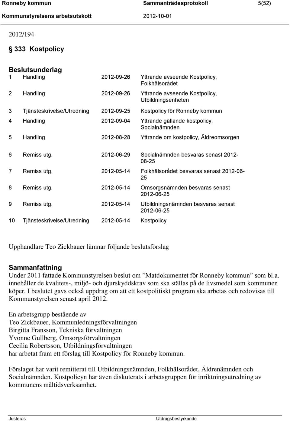 om kostpolicy, Äldreomsorgen 6 Remiss utg. 2012-06-29 Socialnämnden besvaras senast 2012-08-25 7 Remiss utg. 2012-05-14 Folkhälsorådet besvaras senast 2012-06- 25 8 Remiss utg.