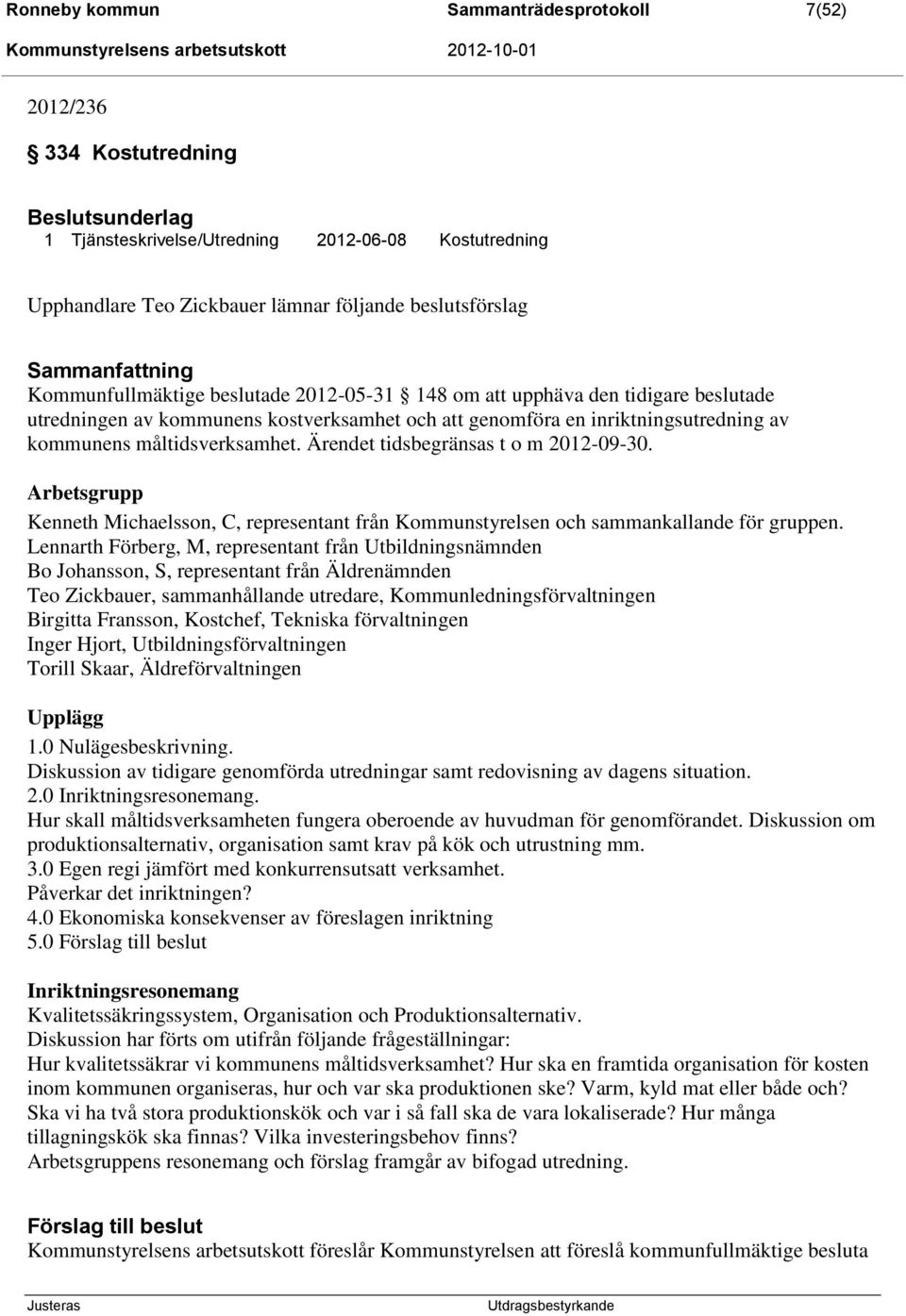 måltidsverksamhet. Ärendet tidsbegränsas t o m 2012-09-30. Arbetsgrupp Kenneth Michaelsson, C, representant från Kommunstyrelsen och sammankallande för gruppen.