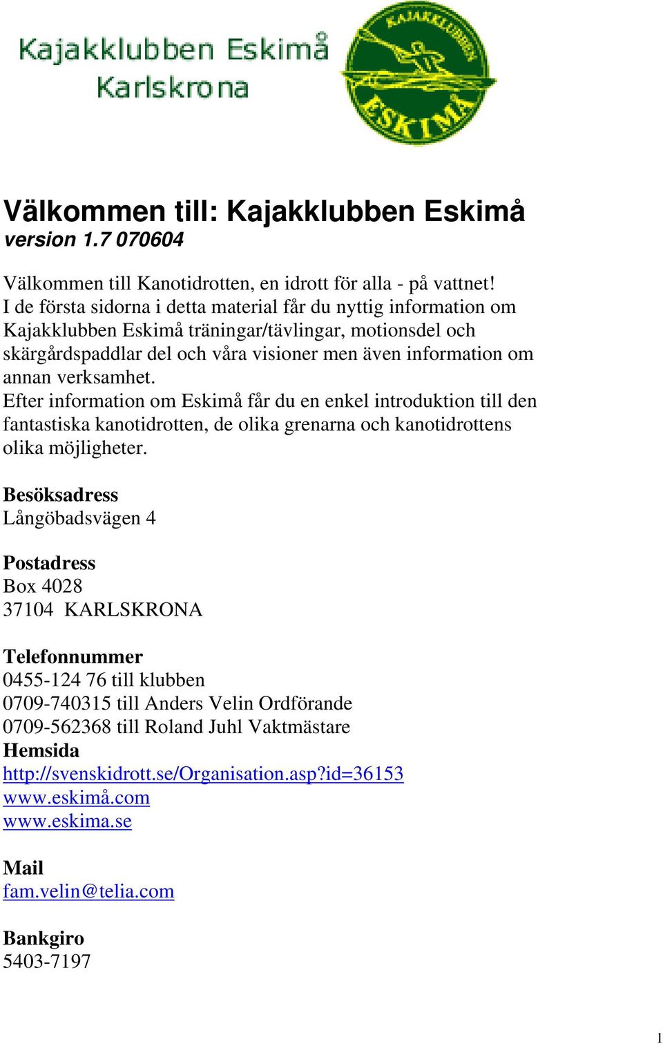 verksamhet. Efter information om Eskimå får du en enkel introduktion till den fantastiska kanotidrotten, de olika grenarna och kanotidrottens olika möjligheter.