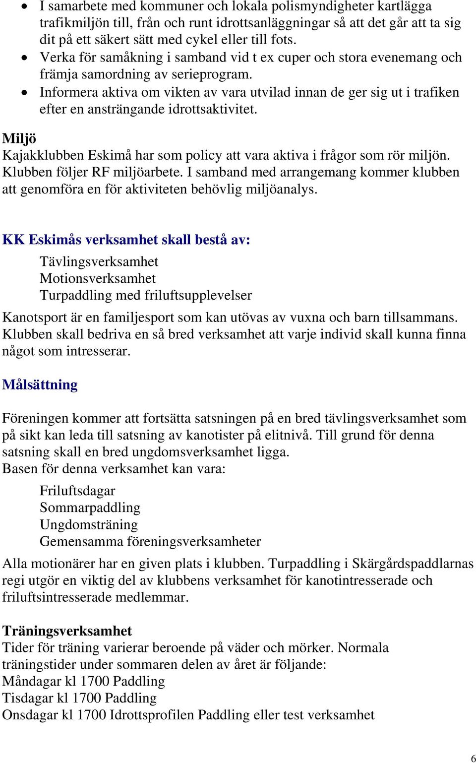 Informera aktiva om vikten av vara utvilad innan de ger sig ut i trafiken efter en ansträngande idrottsaktivitet. Miljö Kajakklubben Eskimå har som policy att vara aktiva i frågor som rör miljön.