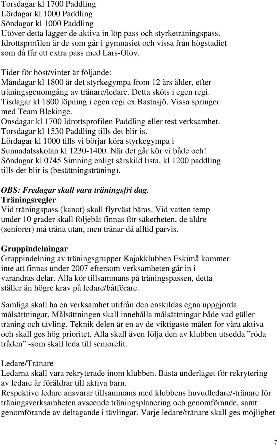 Tider för höst/vinter är följande: Måndagar kl 1800 är det styrkegympa from 12 års ålder, efter träningsgenomgång av tränare/ledare. Detta sköts i egen regi.