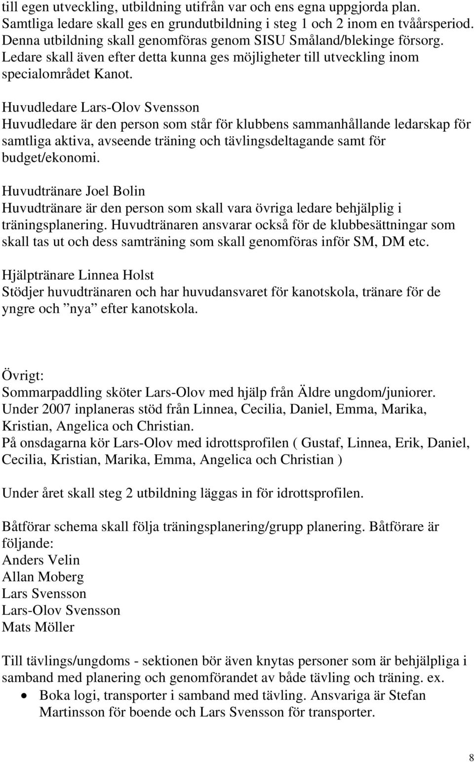 Huvudledare Lars-Olov Svensson Huvudledare är den person som står för klubbens sammanhållande ledarskap för samtliga aktiva, avseende träning och tävlingsdeltagande samt för budget/ekonomi.