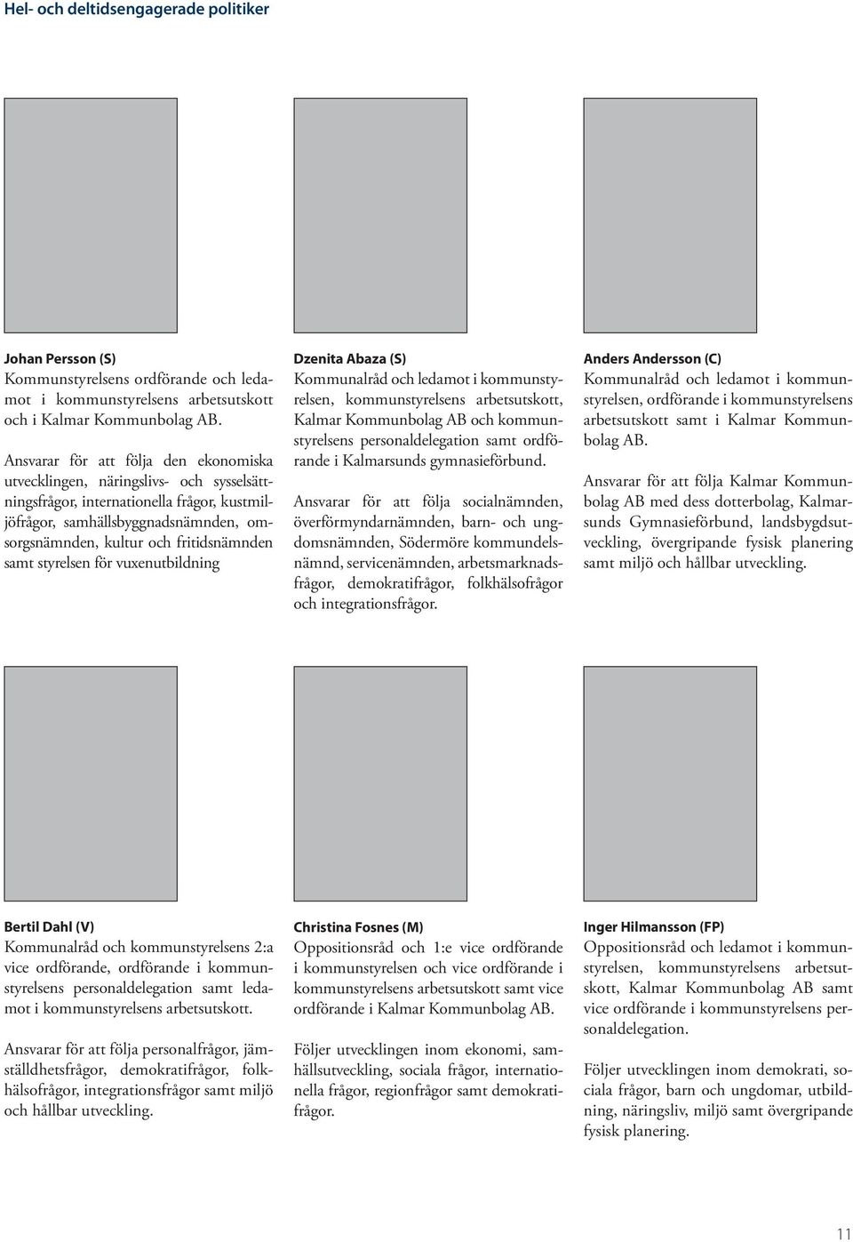 samt styrelsen för vuxenutbildning Dzenita Abaza (S) Kommunalråd och ledamot i kommunstyrelsen, kommunstyrelsens arbetsutskott, Kalmar Kommunbolag AB och kommunstyrelsens personaldelegation samt