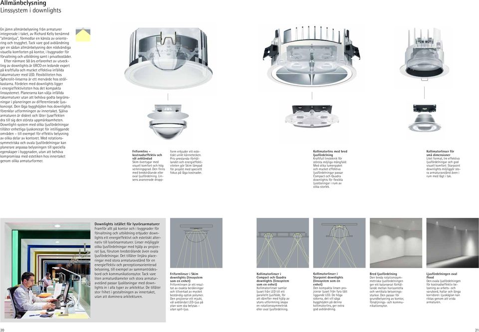 Efter närmare 50 års erfarenhet av utveckling av downlights är ERCO en ledande expert på kraftfulla och mycket effektiva infällda takarmaturer med LED.