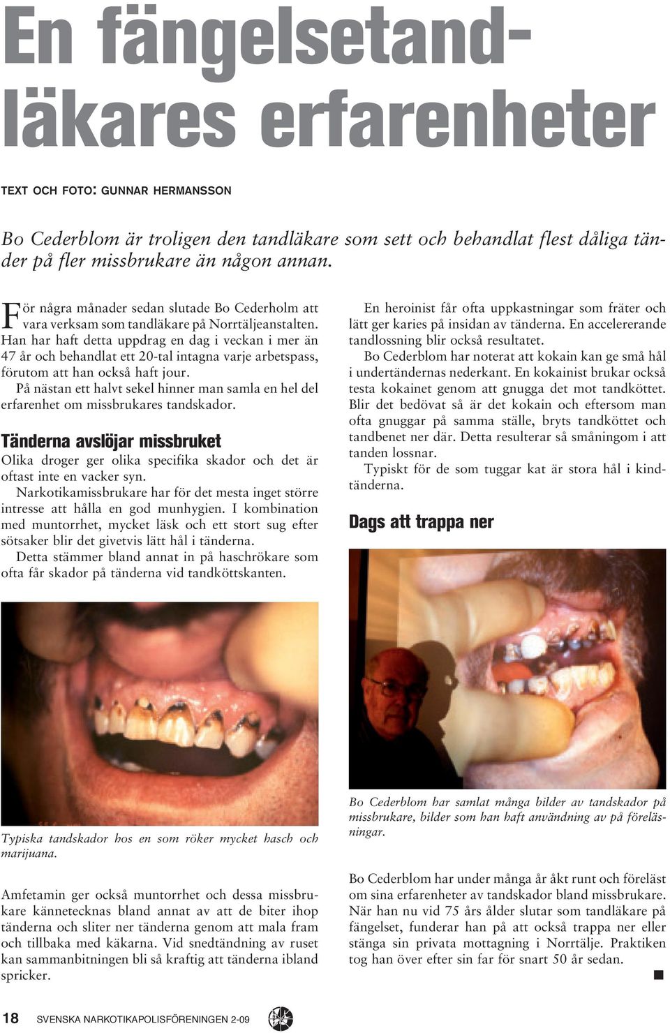 Han har haft detta uppdrag en dag i veckan i mer än 47 år och behandlat ett 20-tal intagna varje arbetspass, förutom att han också haft jour.