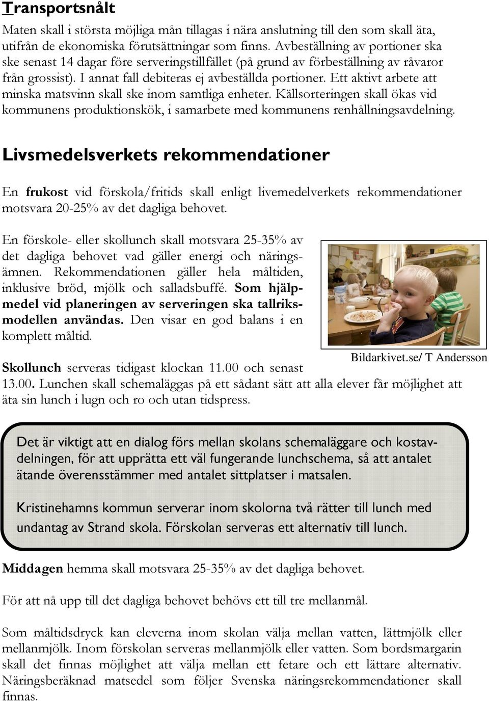 Ett aktivt arbete att minska matsvinn skall ske inom samtliga enheter. Källsorteringen skall ökas vid kommunens produktionskök, i samarbete med kommunens renhållningsavdelning.