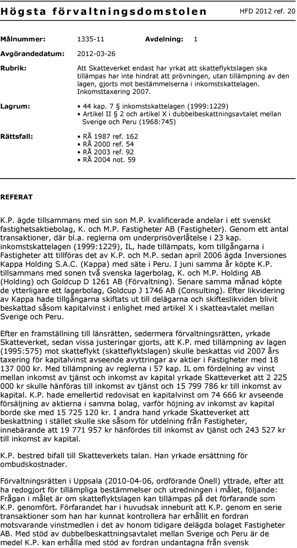 lagen, gjorts mot bestämmelserna i inkomstskattelagen. Inkomsttaxering 2007. Lagrum: 44 kap.