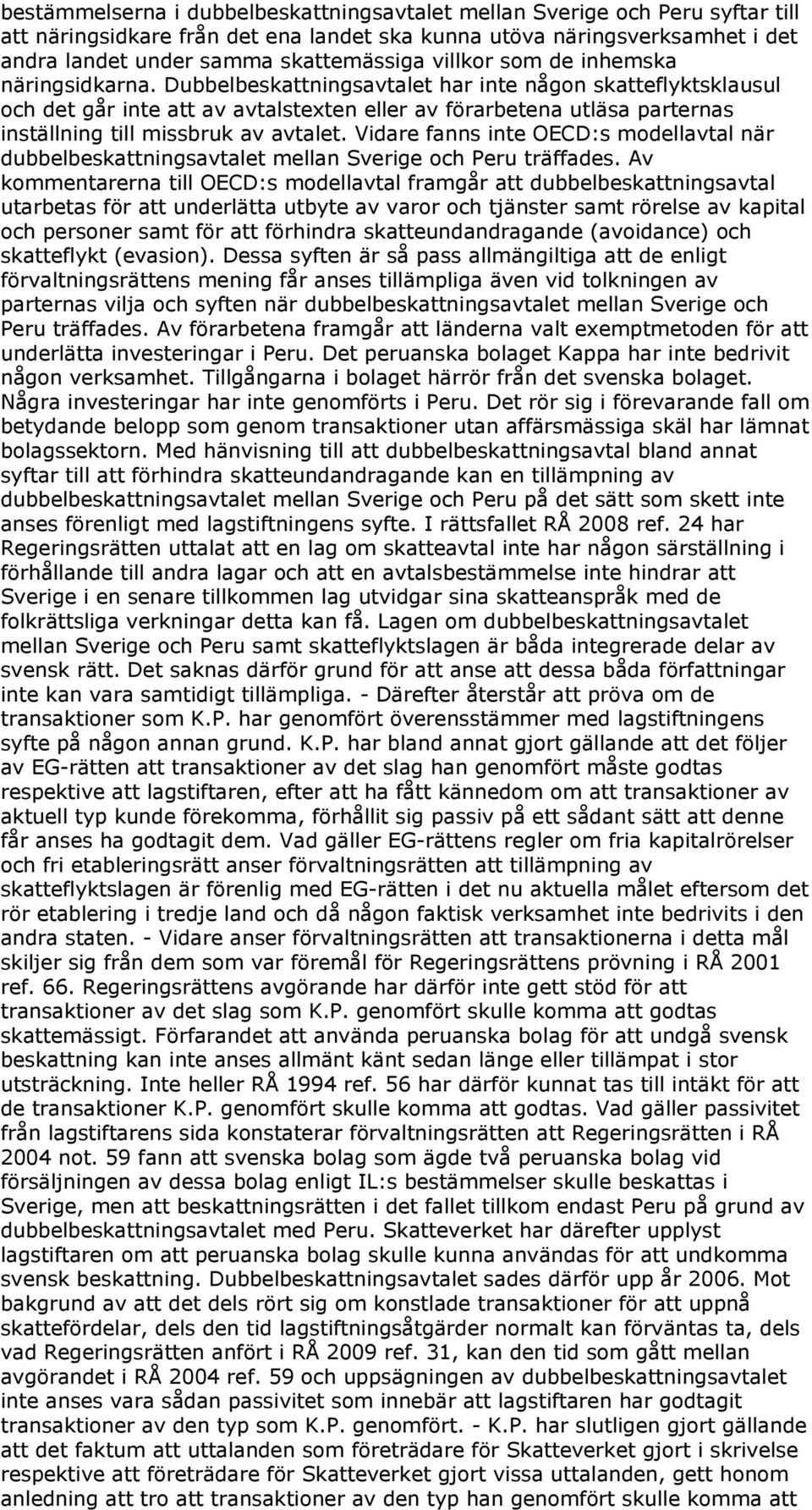 Dubbelbeskattningsavtalet har inte någon skatteflyktsklausul och det går inte att av avtalstexten eller av förarbetena utläsa parternas inställning till missbruk av avtalet.