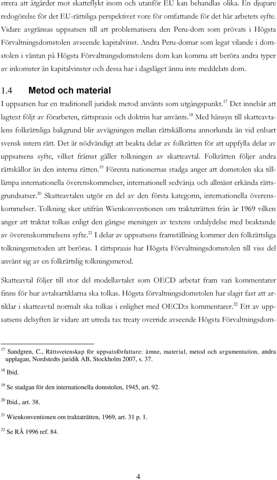 Andra Peru-domar som legat vilande i domstolen i väntan på Högsta Förvaltningsdomstolens dom kan komma att beröra andra typer av inkomster än kapitalvinster och dessa har i dagsläget ännu inte