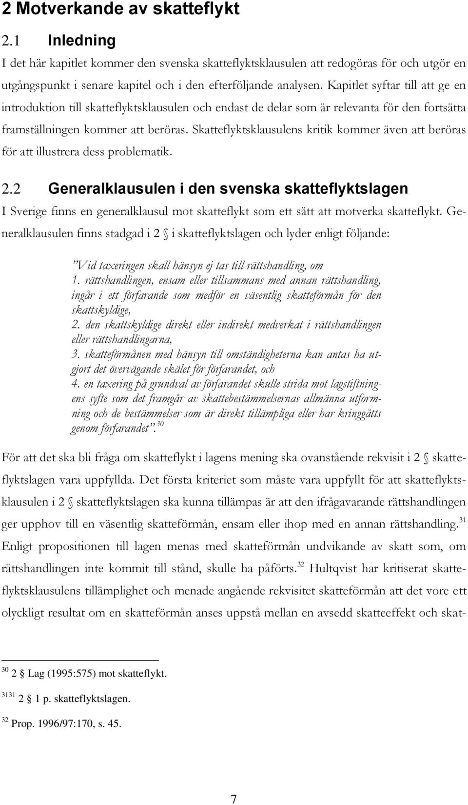 Skatteflyktsklausulens kritik kommer även att beröras för att illustrera dess problematik. 2.