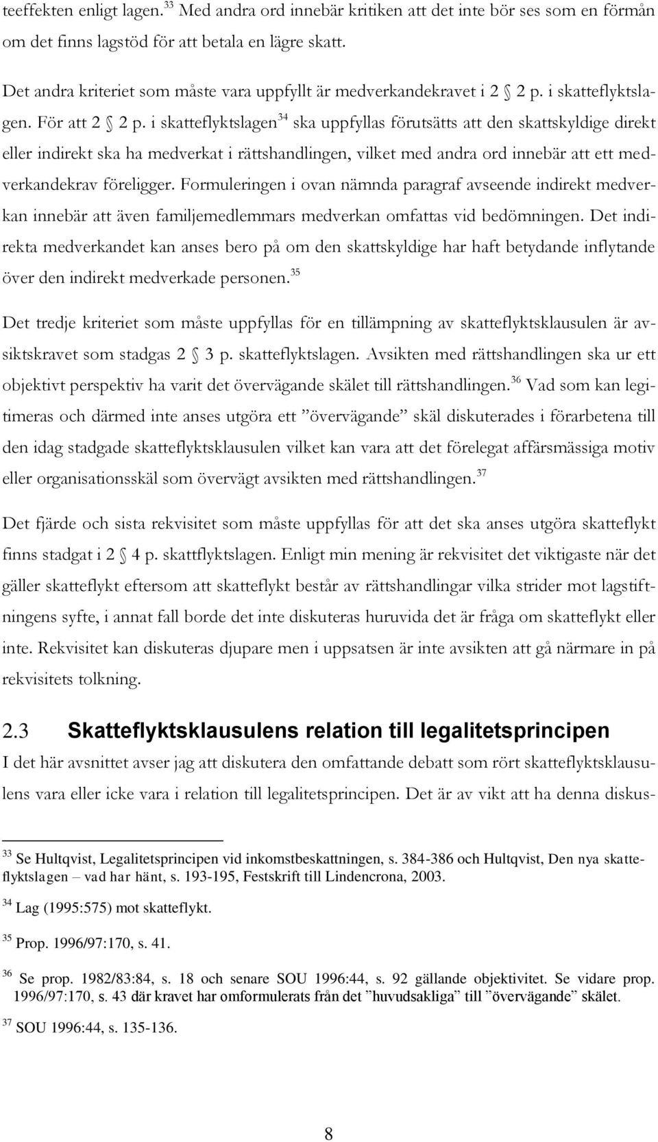 i skatteflyktslagen 34 ska uppfyllas förutsätts att den skattskyldige direkt eller indirekt ska ha medverkat i rättshandlingen, vilket med andra ord innebär att ett medverkandekrav föreligger.