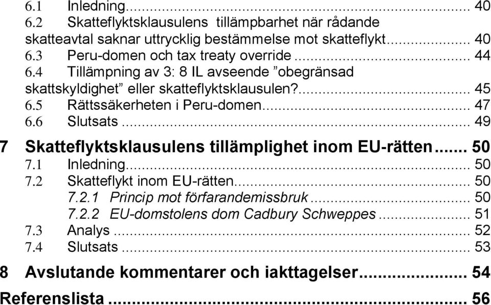 .. 49 7 Skatteflyktsklausulens tillämplighet inom EU-rätten... 50 7.1 Inledning... 50 7.2 Skatteflykt inom EU-rätten... 50 7.2.1 Princip mot förfarandemissbruk.