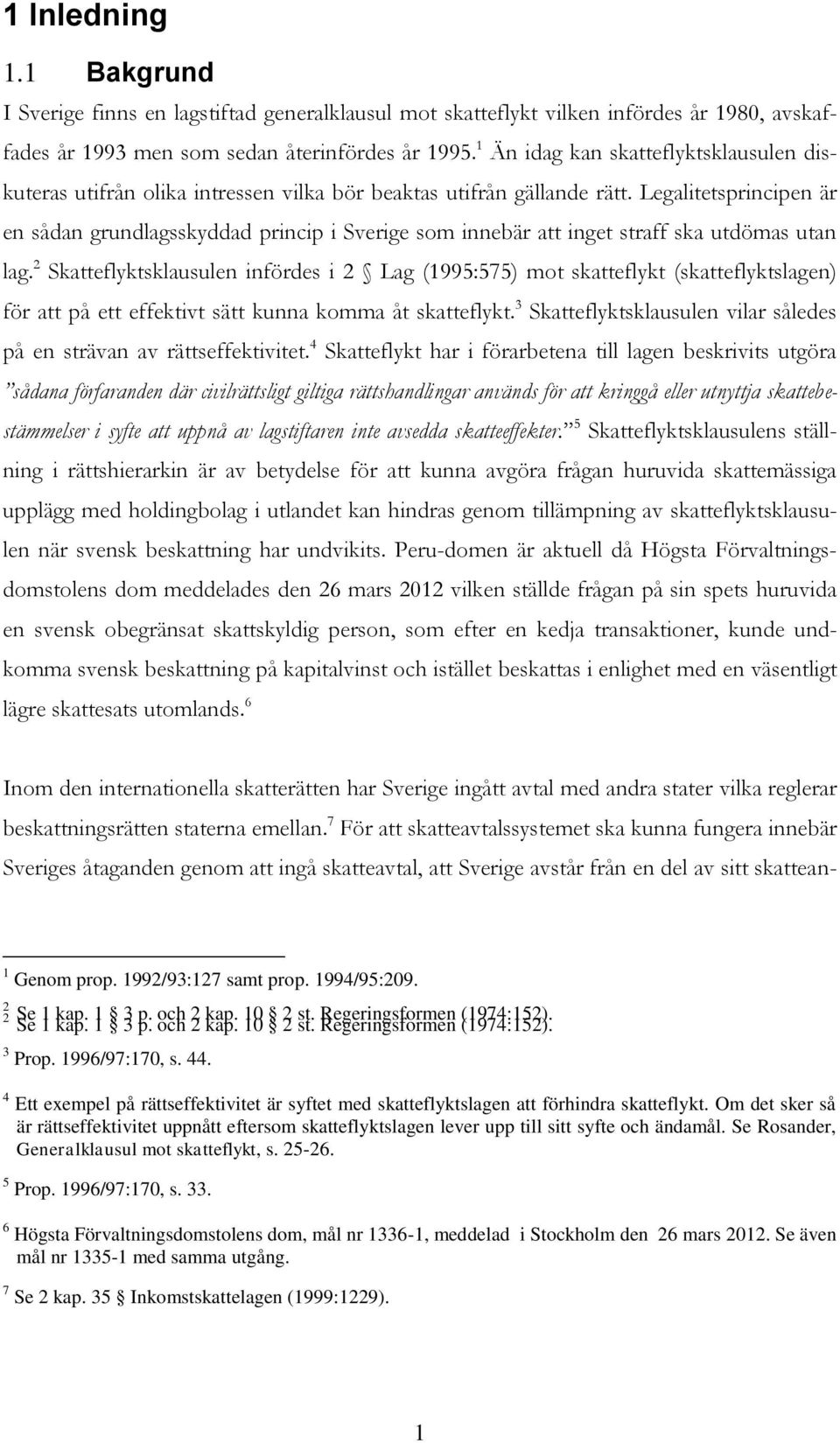 Legalitetsprincipen är en sådan grundlagsskyddad princip i Sverige som innebär att inget straff ska utdömas utan lag.