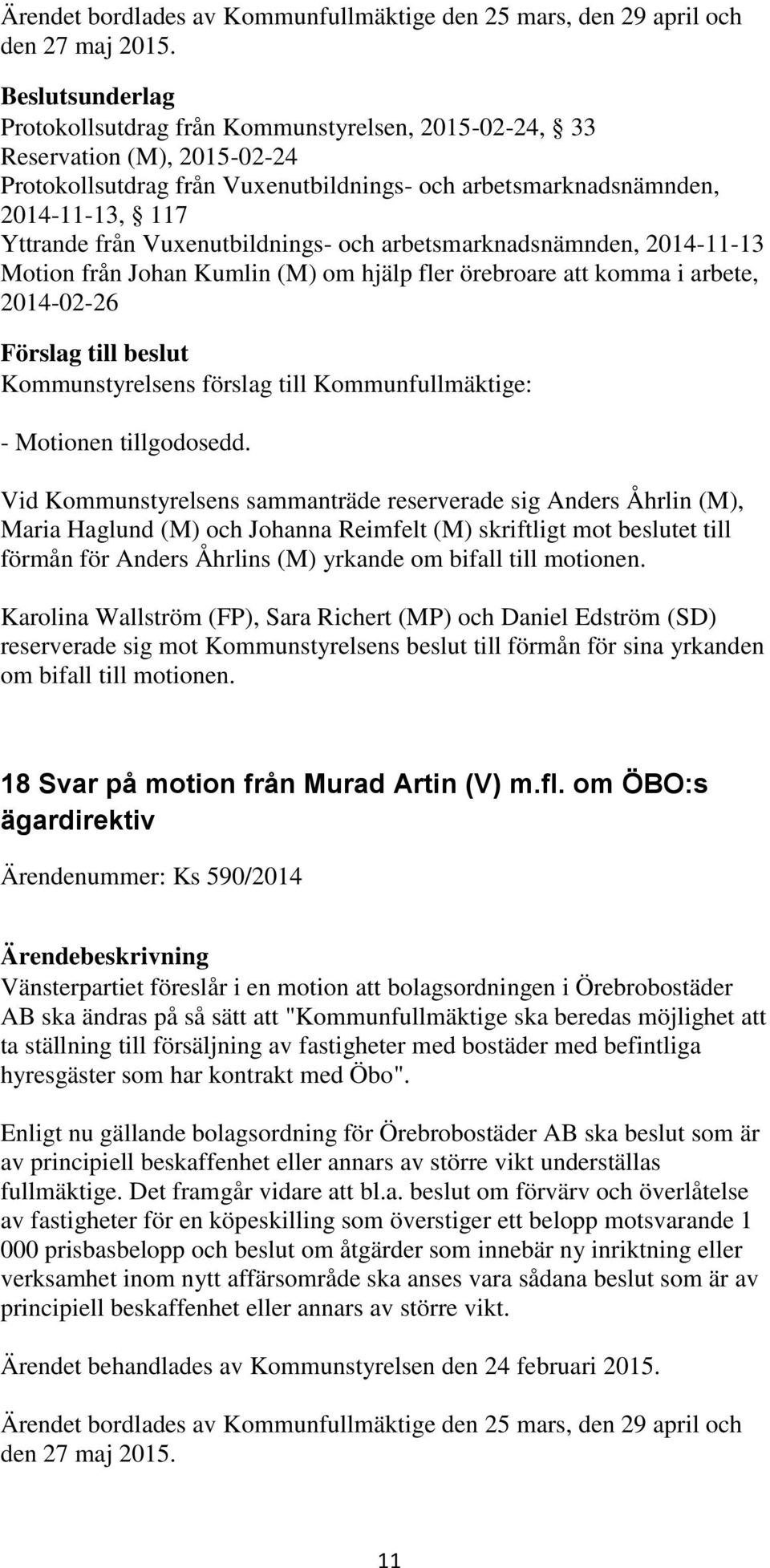 och arbetsmarknadsnämnden, 2014-11-13 Motion från Johan Kumlin (M) om hjälp fler örebroare att komma i arbete, 2014-02-26 - Motionen tillgodosedd.