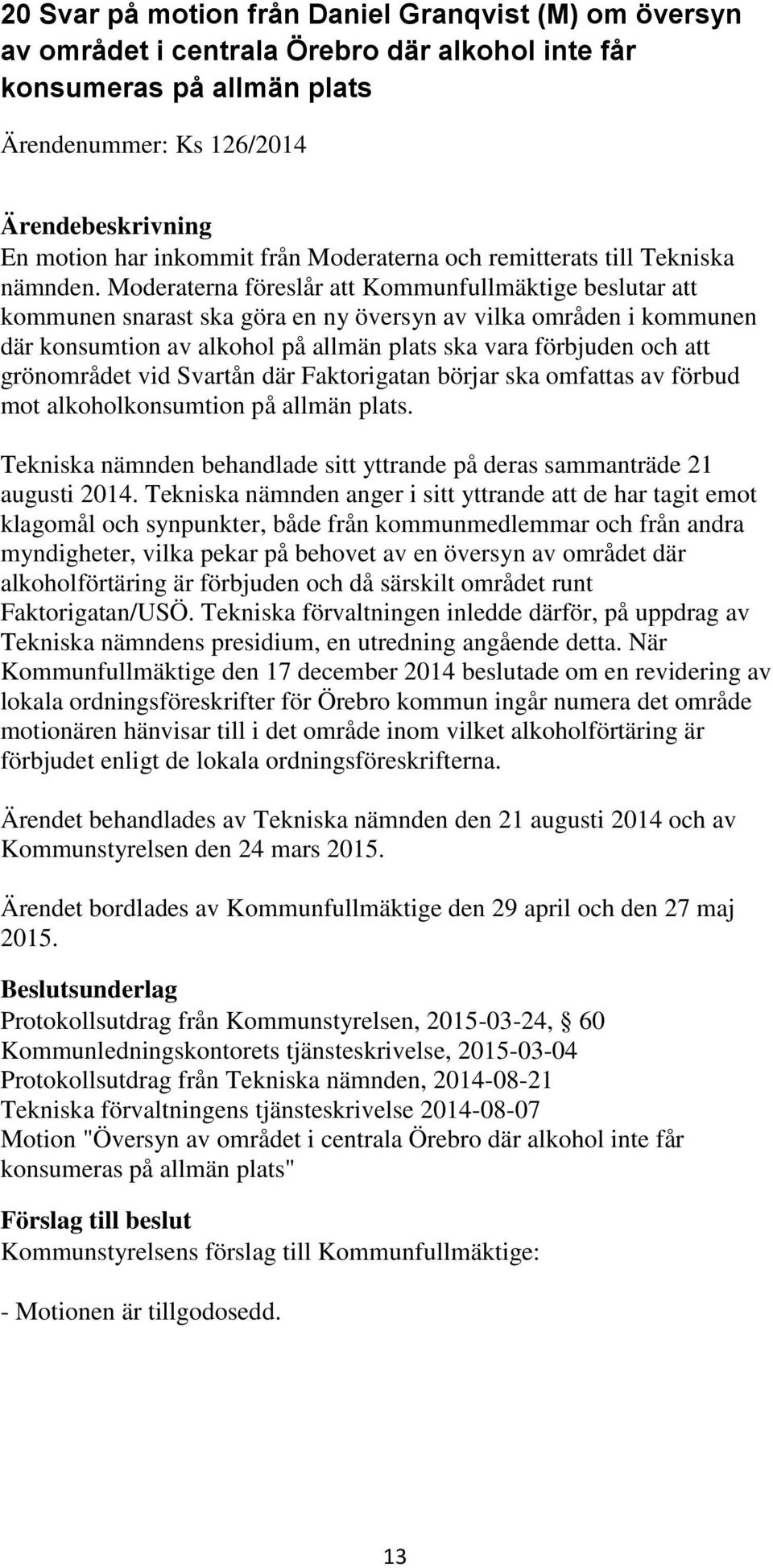 Moderaterna föreslår att Kommunfullmäktige beslutar att kommunen snarast ska göra en ny översyn av vilka områden i kommunen där konsumtion av alkohol på allmän plats ska vara förbjuden och att