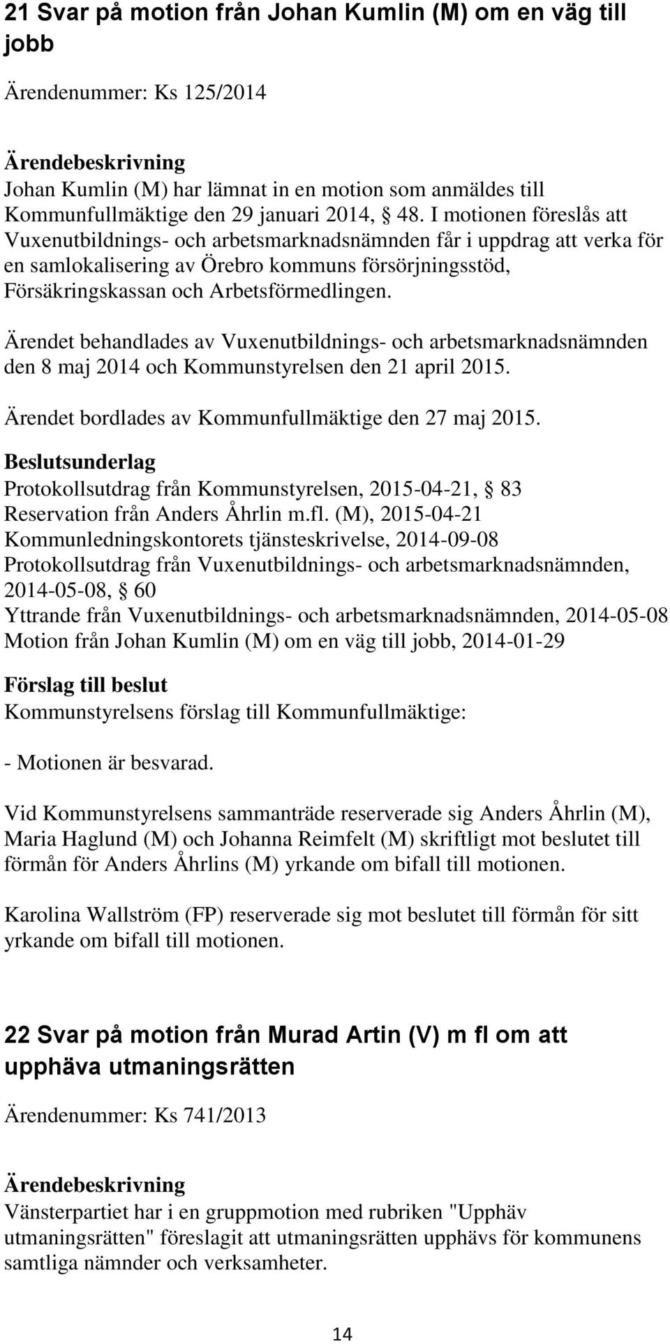 Ärendet behandlades av Vuxenutbildnings- och arbetsmarknadsnämnden den 8 maj 2014 och Kommunstyrelsen den 21 april 2015. Ärendet bordlades av Kommunfullmäktige den 27 maj 2015.