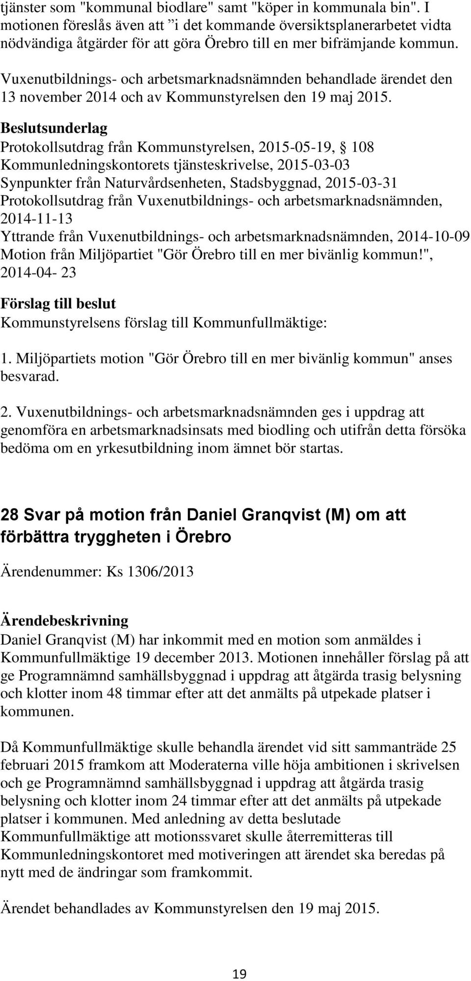 Vuxenutbildnings- och arbetsmarknadsnämnden behandlade ärendet den 13 november 2014 och av Kommunstyrelsen den 19 maj 2015.